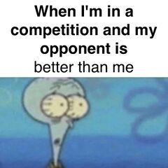 When I'm in a Competition and My Opponent Is meme #3